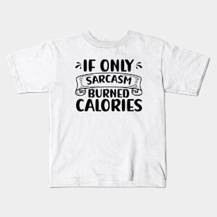 If Only Sarcasm Burned Calories Funny Sarcastic Kids T-Shirt